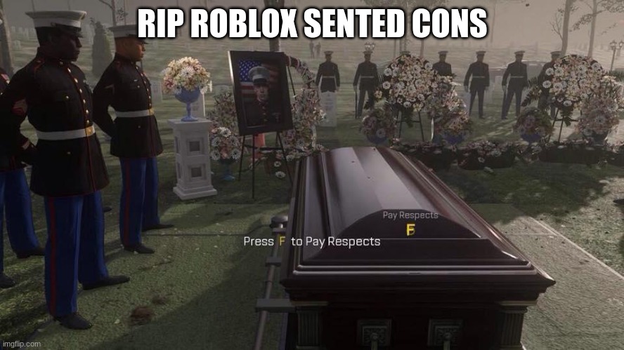 sented cons rip | RIP ROBLOX SENTED CONS | image tagged in press f to pay respects,roblox | made w/ Imgflip meme maker