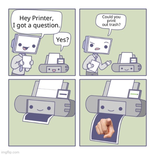 Hey printer | image tagged in hey printer | made w/ Imgflip meme maker