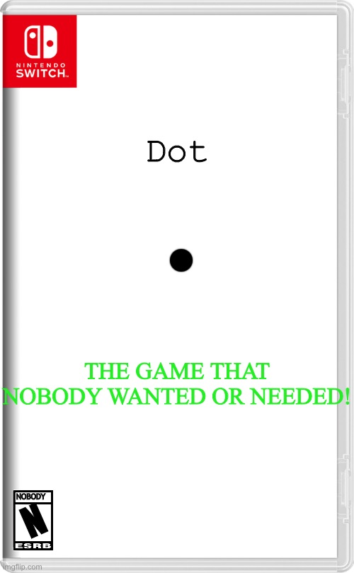 Dot | Dot; THE GAME THAT NOBODY WANTED OR NEEDED! NOBODY; N | image tagged in nintendo switch,dot | made w/ Imgflip meme maker
