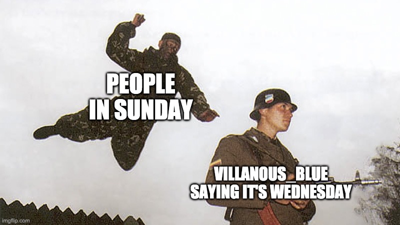 Soldier jump spetznaz | PEOPLE IN SUNDAY; VILLANOUS_BLUE SAYING IT'S WEDNESDAY | image tagged in soldier jump spetznaz | made w/ Imgflip meme maker