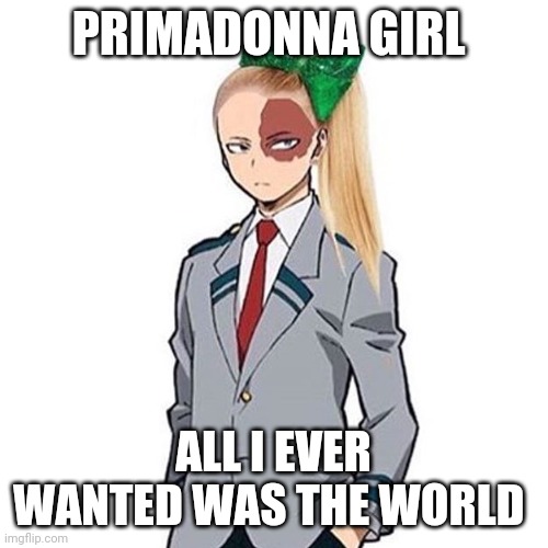? | PRIMADONNA GIRL; ALL I EVER WANTED WAS THE WORLD | image tagged in music | made w/ Imgflip meme maker