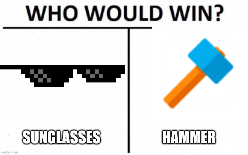 Who would win? | SUNGLASSES; HAMMER | image tagged in memes,who would win | made w/ Imgflip meme maker