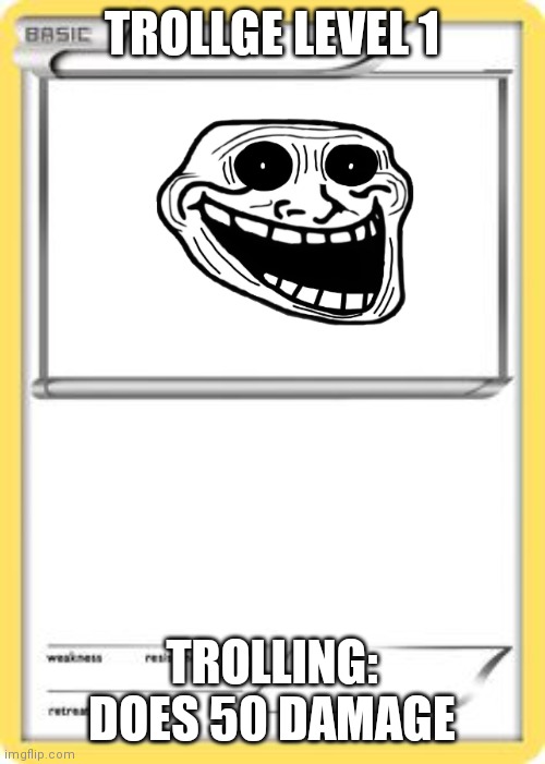 Trollge card | TROLLGE LEVEL 1; TROLLING: DOES 50 DAMAGE | image tagged in blank pokemon card | made w/ Imgflip meme maker