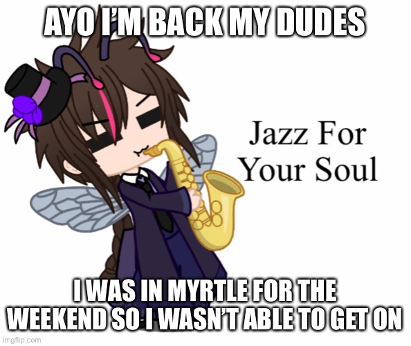 Jazz For Your Soul Puck | AYO I’M BACK MY DUDES; I WAS IN MYRTLE FOR THE WEEKEND SO I WASN’T ABLE TO GET ON | image tagged in jazz for your soul puck | made w/ Imgflip meme maker