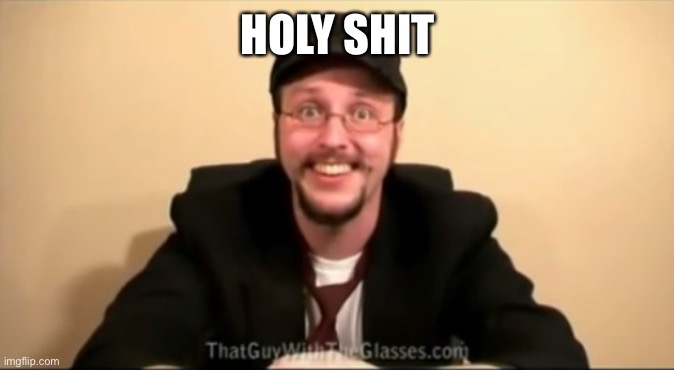 Nostalgia Critic - You know, For kids | HOLY SHIT | image tagged in nostalgia critic - you know for kids | made w/ Imgflip meme maker