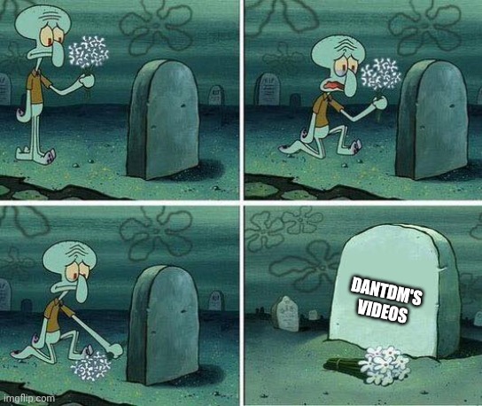 Sad | DANTDM'S VIDEOS | image tagged in here lies squidward dreams | made w/ Imgflip meme maker
