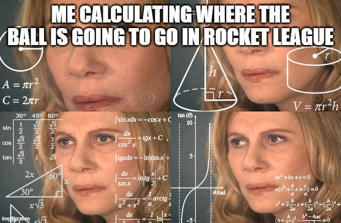 Calculating meme | ME CALCULATING WHERE THE BALL IS GOING TO GO IN ROCKET LEAGUE | image tagged in calculating meme | made w/ Imgflip meme maker