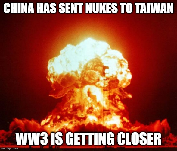 Prepare everyone | CHINA HAS SENT NUKES TO TAIWAN; WW3 IS GETTING CLOSER | image tagged in nuke | made w/ Imgflip meme maker