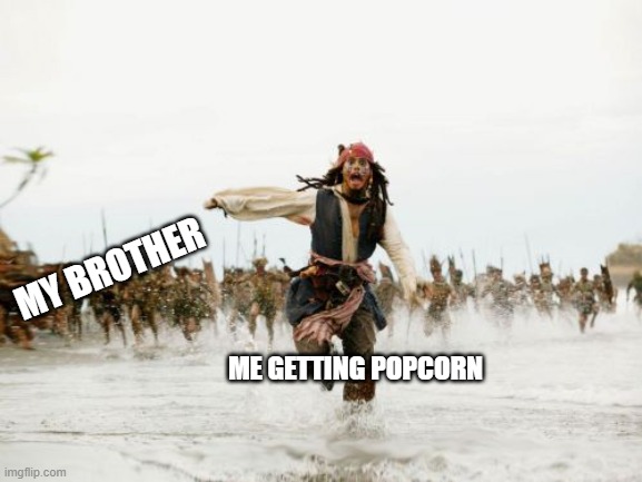 Jack Sparrow Being Chased Meme | MY BROTHER; ME GETTING POPCORN | image tagged in memes,jack sparrow being chased | made w/ Imgflip meme maker