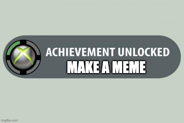 achievement unlocked | MAKE A MEME | image tagged in achievement unlocked | made w/ Imgflip meme maker