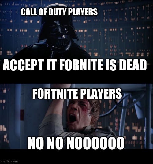 Fornite is dead accept it | CALL OF DUTY PLAYERS; ACCEPT IT FORNITE IS DEAD; FORTNITE PLAYERS; NO NO NOOOOOO | image tagged in memes,star wars no | made w/ Imgflip meme maker