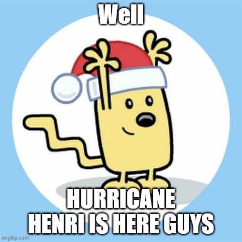 The West is burning and the East (NY) is drowning | Well; HURRICANE HENRI IS HERE GUYS | image tagged in christmas wubbzy | made w/ Imgflip meme maker