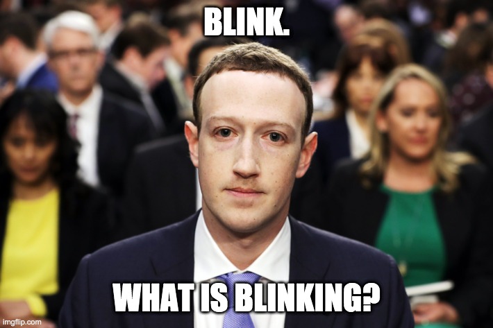 Mark Zuckerberg | BLINK. WHAT IS BLINKING? | image tagged in mark zuckerberg | made w/ Imgflip meme maker