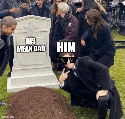 Grant Gustin over grave | HIM; HIS MEAN DAD | image tagged in grant gustin over grave | made w/ Imgflip meme maker