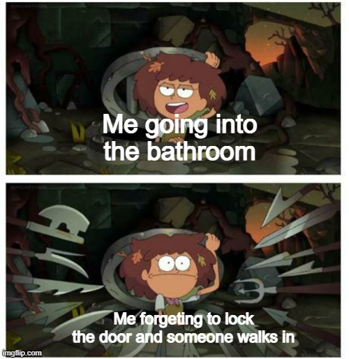 No sanity remains | Me going into the bathroom; Me forgeting to lock the door and someone walks in | image tagged in amphibia anne gets caught in sewer,bathroom | made w/ Imgflip meme maker