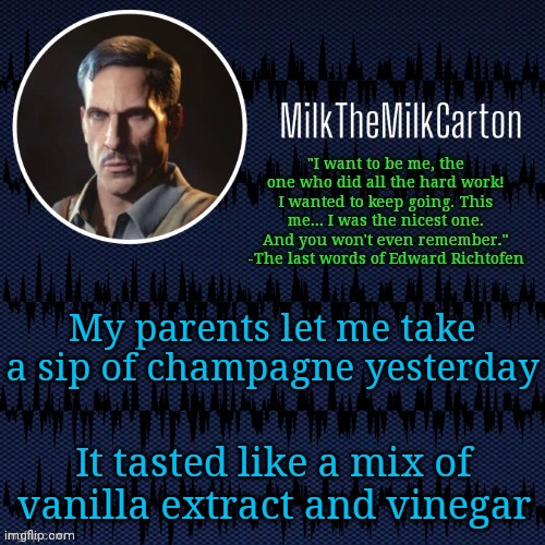 MilkTheMilkCarton but he's resorting to schtabbing | My parents let me take a sip of champagne yesterday; It tasted like a mix of vanilla extract and vinegar | image tagged in milkthemilkcarton but he's resorting to schtabbing | made w/ Imgflip meme maker