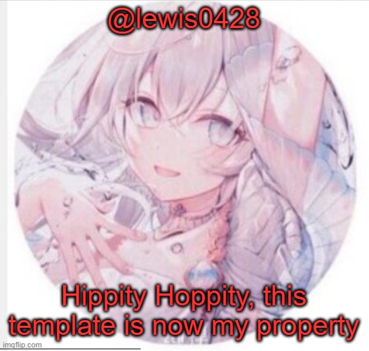 Feel free to steal other virgin weebs' temps | @lewis0428; Hippity Hoppity, this template is now my property | image tagged in lewis0428 announcement temp 2 | made w/ Imgflip meme maker