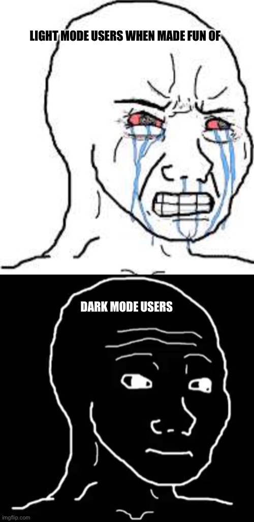 Wojak | LIGHT MODE USERS WHEN MADE FUN OF; DARK MODE USERS | image tagged in funny | made w/ Imgflip meme maker