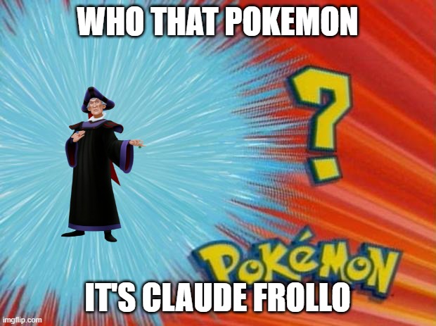 Who's That Pokémon? | WHO THAT POKÉMON; IT'S CLAUDE FROLLO | image tagged in who's that pok mon | made w/ Imgflip meme maker