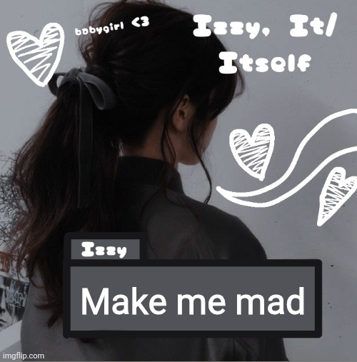 Izzy | Make me mad | image tagged in izzy | made w/ Imgflip meme maker