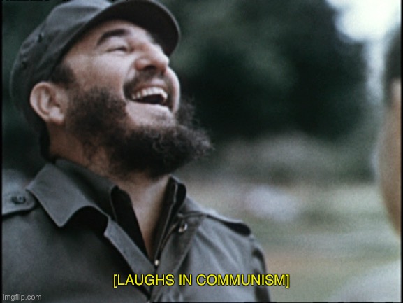 In communist Cuba, cigar smokes you! |  [LAUGHS IN COMMUNISM] | image tagged in laughing dictator,funny,bolshevik,memes,fidel castro,totalitarian | made w/ Imgflip meme maker