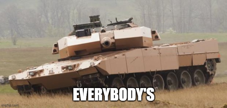 Challenger tank | EVERYBODY'S | image tagged in challenger tank | made w/ Imgflip meme maker