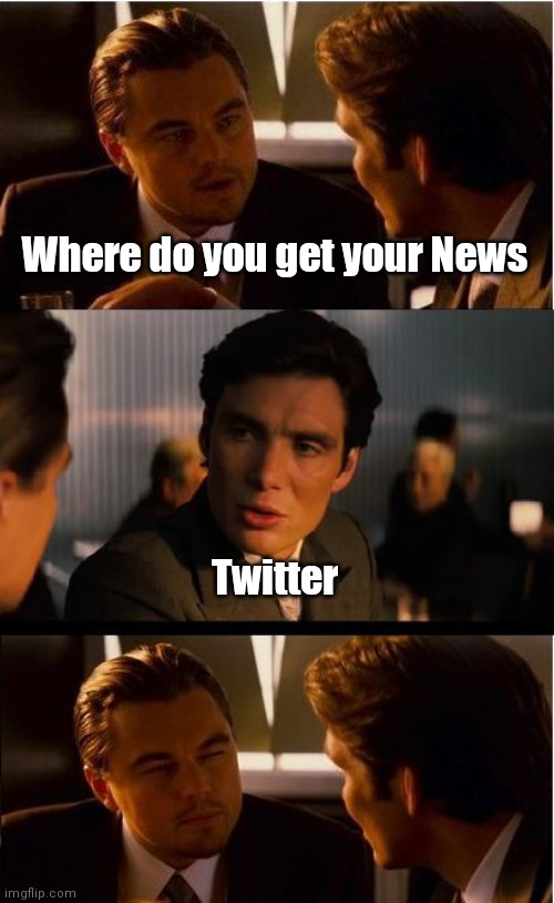 Inception Meme | Where do you get your News Twitter | image tagged in memes,inception | made w/ Imgflip meme maker