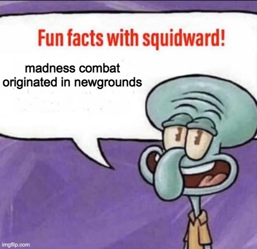 Fun Facts with Squidward | madness combat originated in newgrounds | image tagged in fun facts with squidward | made w/ Imgflip meme maker