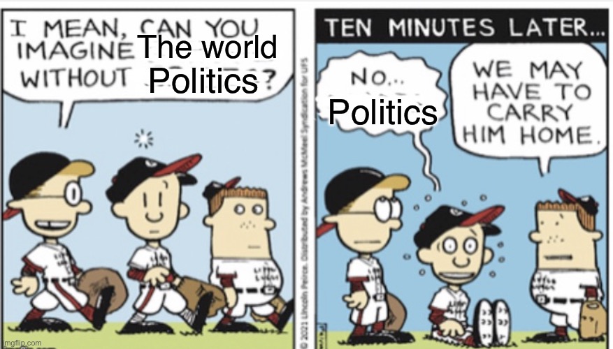 Can you imagine? | The world; Politics; Politics | image tagged in nate in a daze | made w/ Imgflip meme maker