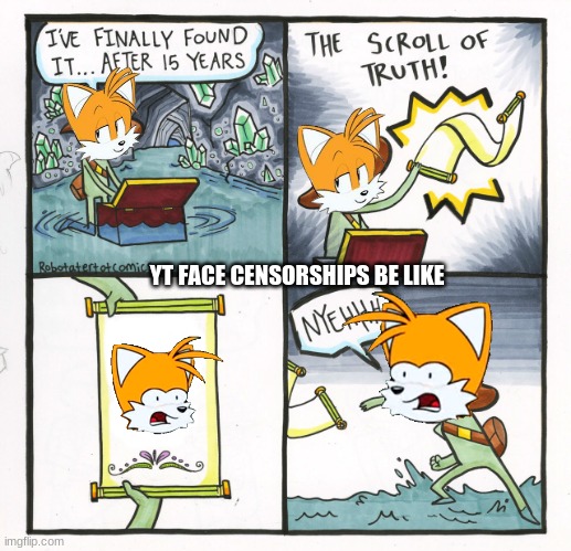 yt face censorships be like | YT FACE CENSORSHIPS BE LIKE | image tagged in memes,the scroll of truth | made w/ Imgflip meme maker