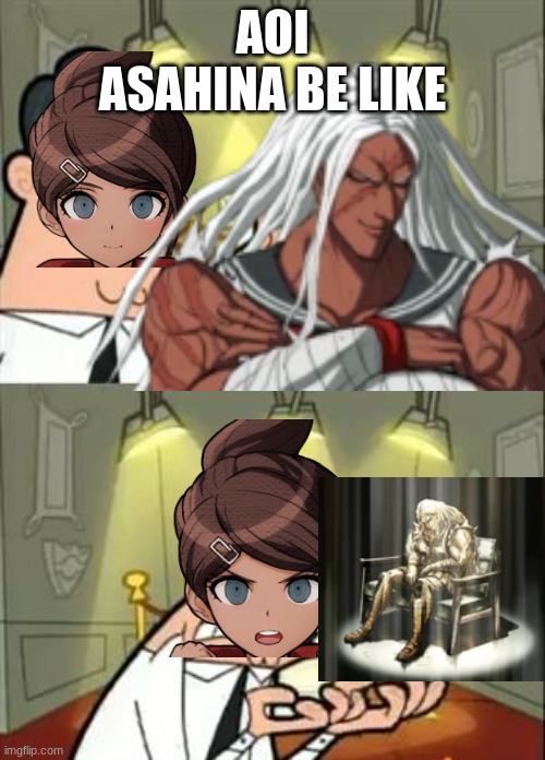 Danganronpa Meme | AOI ASAHINA BE LIKE | image tagged in memes,this is where i'd put my trophy if i had one | made w/ Imgflip meme maker