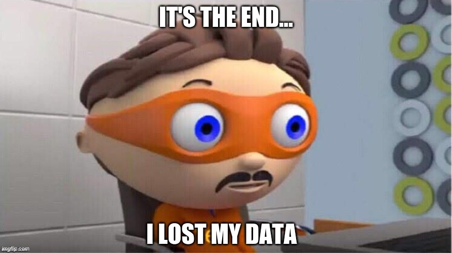 Protegent Yes | IT'S THE END... I LOST MY DATA | image tagged in protegent yes | made w/ Imgflip meme maker