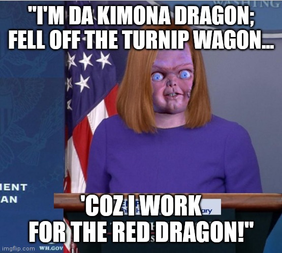 Jen Psaki flips the Press off with her kimona dragon tongue | "I'M DA KIMONA DRAGON; FELL OFF THE TURNIP WAGON... 'COZ I WORK FOR THE RED DRAGON!" | image tagged in jen psaki,circle,back,girl,red,dragon | made w/ Imgflip meme maker
