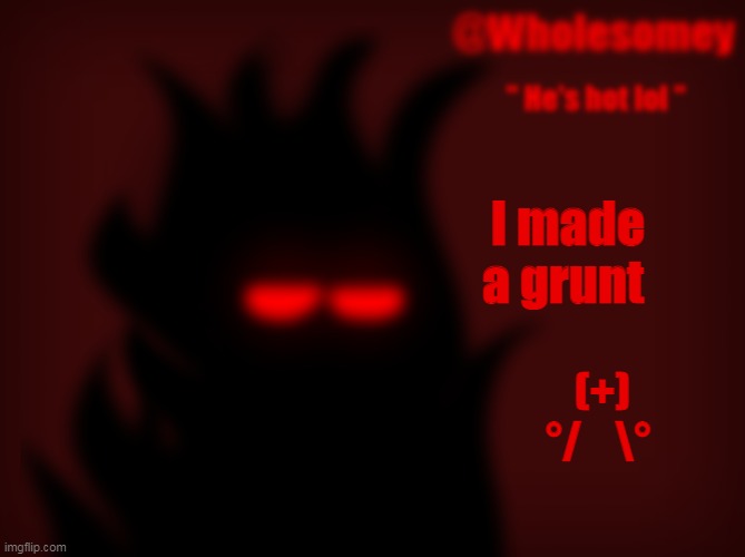 I made a grunt; ‍ (+) ‍ 
°/ ‍  ‍ \° | made w/ Imgflip meme maker