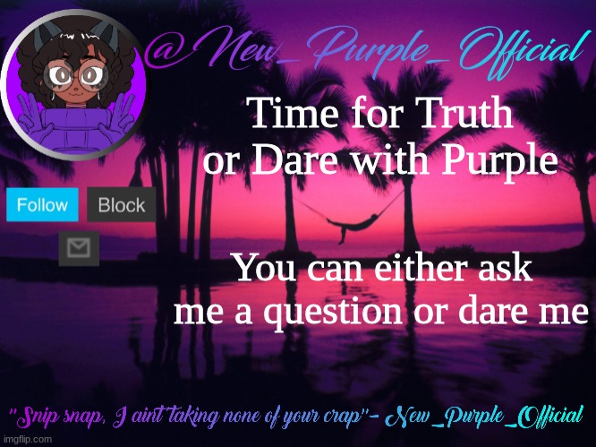 Purple's announcement temp 3 | Time for Truth or Dare with Purple; You can either ask me a question or dare me | image tagged in purple's announcement temp 3 | made w/ Imgflip meme maker
