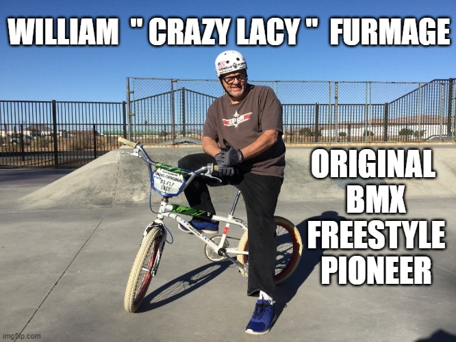 Furmage | WILLIAM  " CRAZY LACY "  FURMAGE; ORIGINAL  BMX  FREESTYLE  PIONEER | image tagged in vans,bmx,furmage,crazylacy,furmlife,bmxfreestyle | made w/ Imgflip meme maker