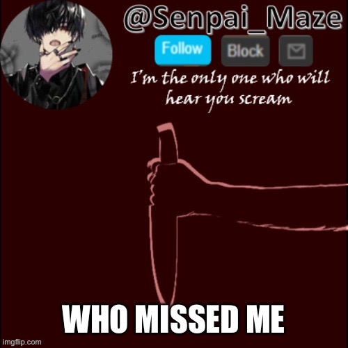Don’t lie you didn’t even realize I was gone | WHO MISSED ME | image tagged in mazes insanity temp | made w/ Imgflip meme maker