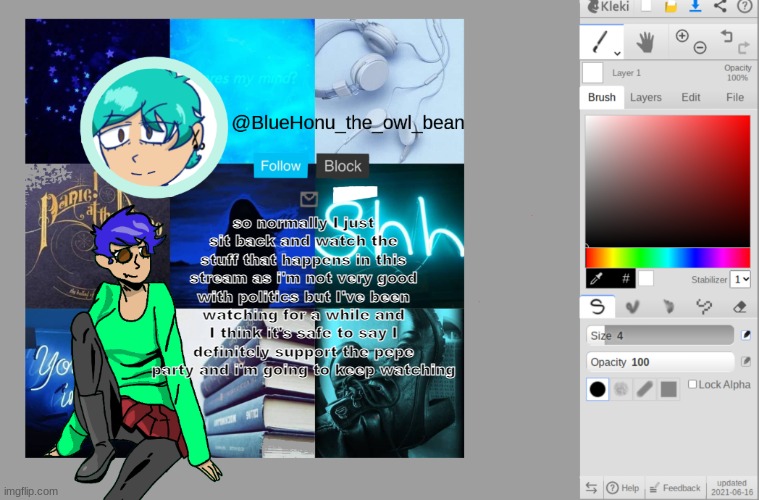 bluehonu's artist temp | so normally I just sit back and watch the stuff that happens in this stream as i'm not very good with politics but I've been watching for a while and I think it's safe to say I definitely support the pepe party and i'm going to keep watching | image tagged in bluehonu's artist temp | made w/ Imgflip meme maker