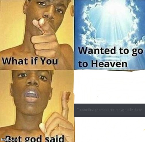 damn it | image tagged in what if you wanted to go to heaven | made w/ Imgflip meme maker