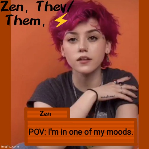 Zen | POV: I'm in one of my moods. | image tagged in zen | made w/ Imgflip meme maker