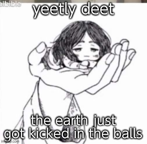 Mini Pieck | yeetly deet; the earth just got kicked in the balls | image tagged in mini pieck | made w/ Imgflip meme maker