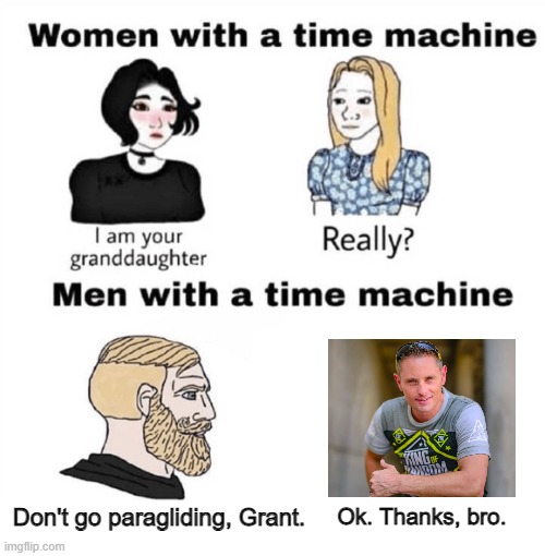 Press F for the King of Random | Don't go paragliding, Grant. Ok. Thanks, bro. | image tagged in men with a time machine | made w/ Imgflip meme maker