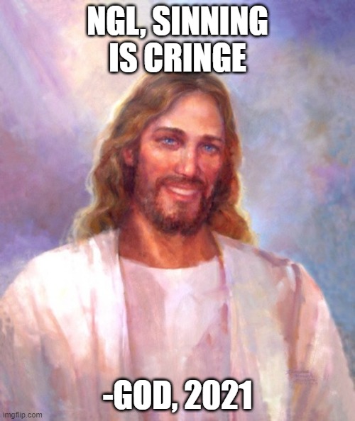 real? not clickbait? |  NGL, SINNING IS CRINGE; -GOD, 2021 | image tagged in memes,smiling jesus | made w/ Imgflip meme maker