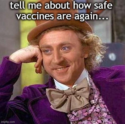 Creepy Condescending Wonka | tell me about how safe 
vaccines are again... | image tagged in memes,creepy condescending wonka | made w/ Imgflip meme maker