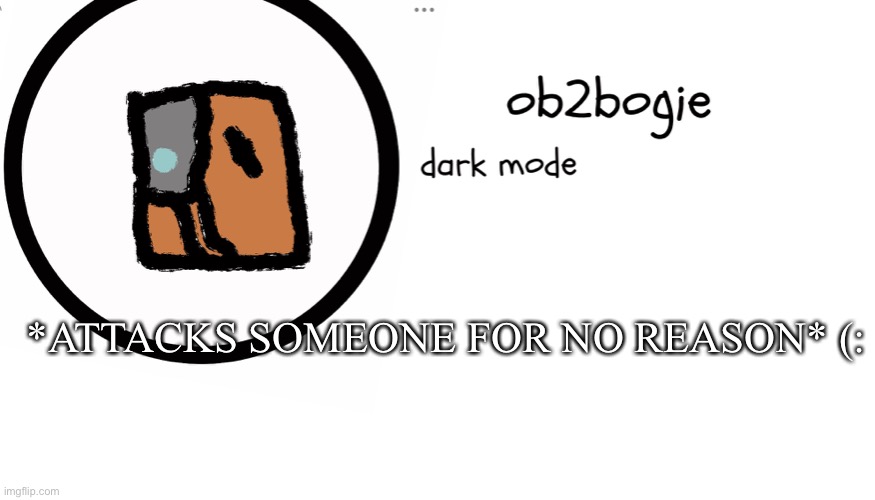 Ob2bogie announcement temp | *ATTACKS SOMEONE FOR NO REASON* (: | made w/ Imgflip meme maker