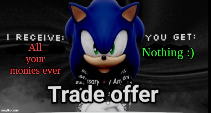 SONICS OFFER | Nothing :); All your monies ever | image tagged in sonic trade offer | made w/ Imgflip meme maker