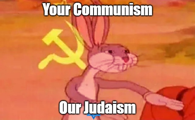 Things Jews Tell Me | Your Communism; Our Judaism | image tagged in bugs bunny communist,marxism,communism,bolshevism,jews,judaism | made w/ Imgflip meme maker