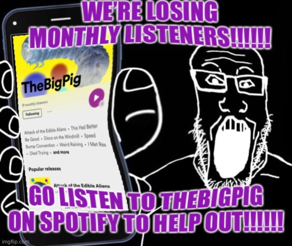 9 LISTENERS LET’S MAKE IT 15 | image tagged in funny,memes,thebigpig,spotify | made w/ Imgflip meme maker
