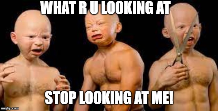 WHAT R U LOOKING AT; STOP LOOKING AT ME! | image tagged in funny,baby | made w/ Imgflip meme maker