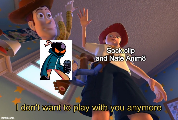 Byyyyyeeeee, Whittyyyyyyy. | Sock.clip and Nate Anim8 | image tagged in i don't want to play with you anymore,whitty,mods,fnf | made w/ Imgflip meme maker